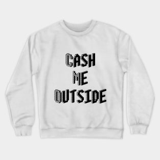 Cash Me Outside - (Custom Fonts Avaliable - See Description) Crewneck Sweatshirt